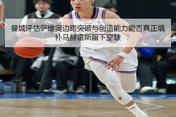 曼城评估萨维奥边路突破与创造能力能否真正填补马赫雷斯留下空缺